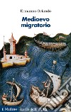 Medioevo migratorio. Mobilità, contatti e interazioni in Italia nei secoli V-XV libro di Orlando Ermanno