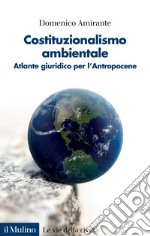 Costituzionalismo ambientale. Atlante giuridico per l'Antropocene libro