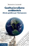 Costituzionalismo ambientale. Atlante giuridico per l'Antropocene libro di Amirante Domenico