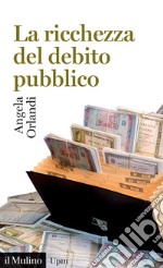 La ricchezza del debito pubblico. Secoli XII-XXI libro