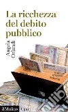 La ricchezza del debito pubblico. Secoli XII-XXI libro