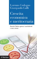 Crescita economica e meritocrazia. Perché l'Italia spreca i suoi talenti e non cresce libro