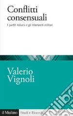 Conflitti consensuali. I partiti italiani e gli interventi militari libro