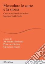 Mescolare le carte e la storia. Come si studiano le istituzioni. Saggi per Guido Melis libro