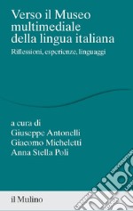 Verso il museo multimediale della lingua italiana. Riflessioni, esperienze, linguaggi libro