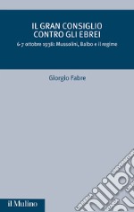 Il Gran Consiglio contro gli ebrei. 6-7 ottobre 1938: Mussolini, Balbo e il Regime libro