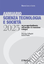 Annuario scienza tecnologia e società. Edizione 2023 con un approfondimento sull'energia e la transizione ecologica libro