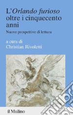 L'«Orlando furioso» oltre i cinquecento anni. Nuove prospettive di lettura libro