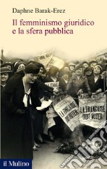 Il femminismo giuridico e la sfera pubblica libro