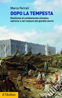Dopo la tempesta. Resilienza al cambiamento climatico nell'arte e nel restauro dei giardini storici libro