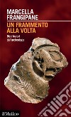 Un frammento alla volta. Dieci lezioni dall'archeologia libro