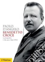 Benedetto Croce. La biografia. Vol. 1: Gli anni 1866-1918 libro