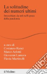 La solitudine dei numeri ultimi. Invecchiare da soli nell'epoca della pandemia libro