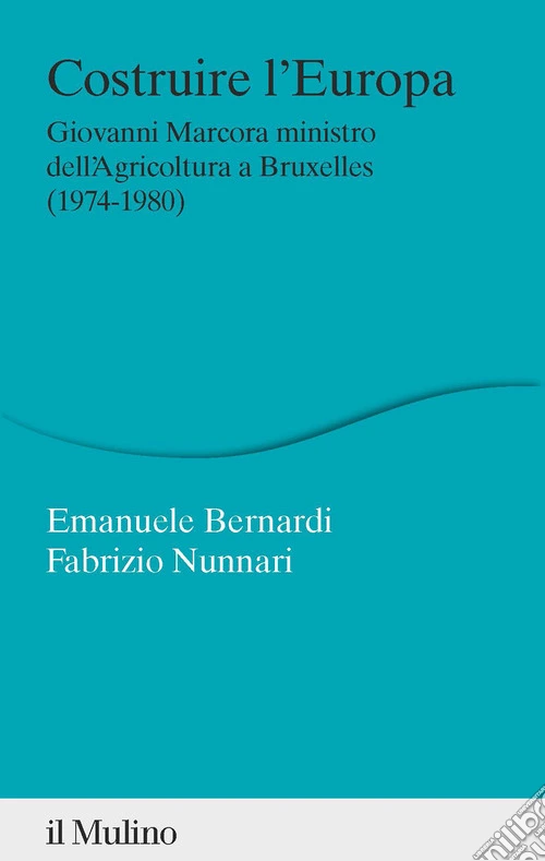 Costruire l'Europa. Giovanni Marcora ministro dell'Agricoltura a Bruxelles (1974-1980)