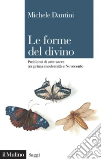Le forme del divino. Problemi di arte sacra tra prima modernità e Novecento