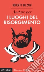 Andare per i luoghi del Risorgimento libro