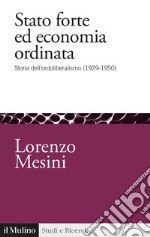 Stato forte ed economia ordinata. Storia dell'ordoliberalismo (1929-1950)