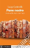 Pane nostro. Grani antichi, farine e altre bugie libro