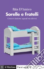 Sorelle e fratelli. Crescere insieme: uguali ma diversi libro