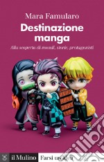 Destinazione manga. Alla scoperta di mondi, storie, protagonisti