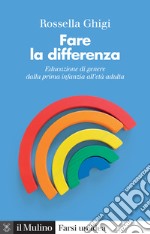 Fare la differenza. Educazione di genere dalla prima infanzia all'età adulta. Nuova ediz. libro