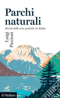 Parchi Naturali. Storia Delle Aree Protette In Italia