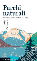 Parchi naturali. Storia delle aree protette in Italia libro