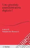 Una giustizia amministrativa digitale? libro