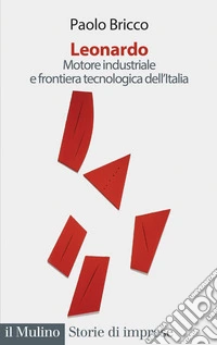 Leonardo. Motore industriale e frontiera tecnologica dell'Italia libro