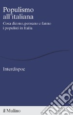 Populismo all'italiana. Cosa dicono, pensano e fanno i populisti in Italia libro