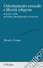 Orientamento sessuale e libertà religiosa. Percorsi e sfide nel diritto internazionale ed europeo libro