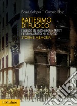 Battesimo di fuoco. L'incendio del Narodni dom di Trieste e l'Europa adriatica nel XX secolo. Storia e memoria