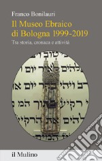 Il Museo Ebraico di Bologna 1999-2019. Tra storia, cronaca e attività libro