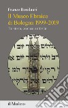 Il Museo Ebraico di Bologna 1999-2019. Tra storia, cronaca e attività libro