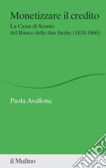 Monetizzare il credito. La Cassa di Sconto del Banco delle due Sicilie (1818-1860)
