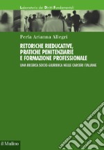 Retoriche rieducative, pratiche penitenziarie e formazione professionale. Una ricerca socio-giuridica nelle carceri italiane libro