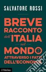 Breve racconto dell'Italia nel mondo attraverso i fatti dell'economia libro