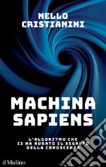 Machina sapiens. L'algoritmo che ci ha rubato il segreto della conoscenza libro usato