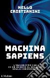 Machina sapiens. L'algoritmo che ci ha rubato il segreto della conoscenza libro di Cristianini Nello