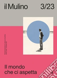 Il Mulino. Rivista trimestrale di cultura e di politica (2023). Vol. 3: Il mondo che ci aspetta libro