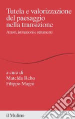 Tutela e valorizzazione del paesaggio nella transizione. Attori, istituzioni e strumenti libro