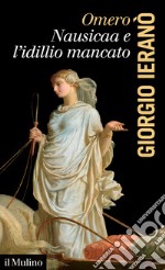 Omero. Nausicaa e l'idillio mancato libro