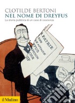 Nel nome di Dreyfus. La storia pubblica di un caso di coscienza