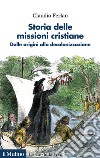 Storia delle missioni cristiane. Dalle origini alla decolonizzazione libro di Ferlan Claudio