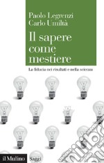 Il sapere come mestiere. La fiducia nei risultati e nella scienza libro