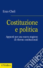 Costituzione e politica. Appunti per una nuova stagione di riforme costituzionali libro