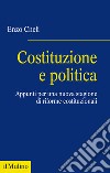 Costituzione e politica. Appunti per una nuova stagione di riforme costituzionali libro di Cheli Enzo