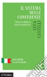 Il sistema delle conferenze. Terza Camera o sede di ratifica? libro