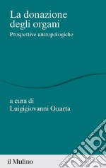 La donazione di organi. Prospettive antropologiche libro