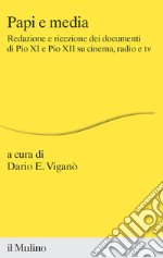 Papi e media. Redazione e ricezione dei documenti di Pio XI e Pio XII su cinema, radio e tv libro